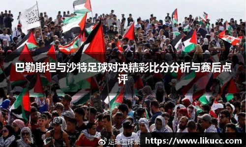 巴勒斯坦与沙特足球对决精彩比分分析与赛后点评