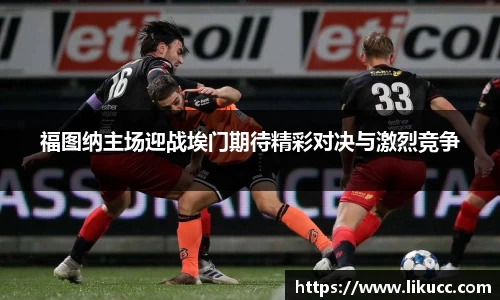 福图纳主场迎战埃门期待精彩对决与激烈竞争
