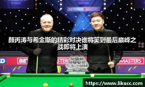 颜丙涛与希金斯的精彩对决谁将笑到最后巅峰之战即将上演