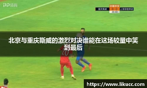 北京与重庆斯威的激烈对决谁能在这场较量中笑到最后