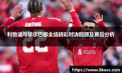利物浦与毕尔巴鄂全场精彩对决回顾及赛后分析